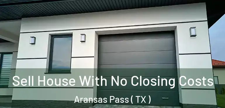  Sell House With No Closing Costs Aransas Pass ( TX )