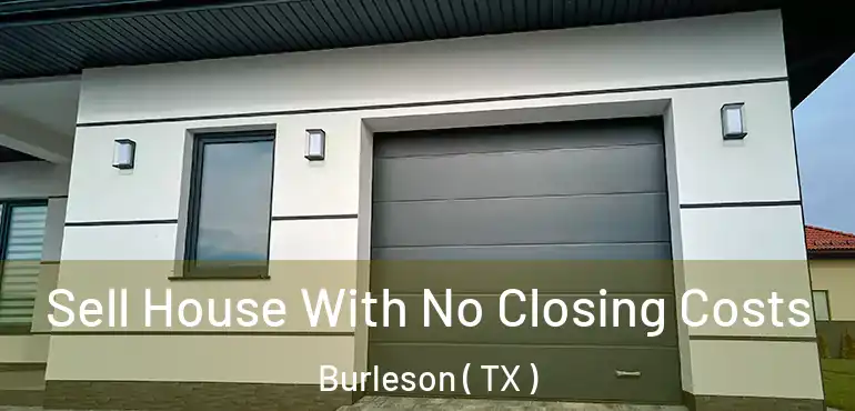  Sell House With No Closing Costs Burleson ( TX )