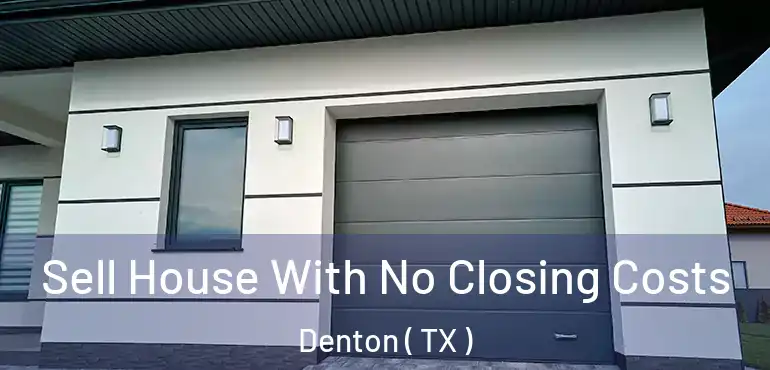  Sell House With No Closing Costs Denton ( TX )