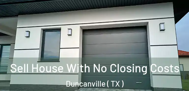  Sell House With No Closing Costs Duncanville ( TX )