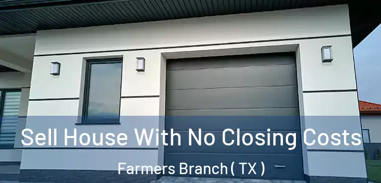  Sell House With No Closing Costs Farmers Branch ( TX )