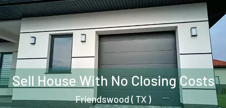  Sell House With No Closing Costs Friendswood ( TX )