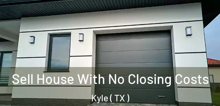  Sell House With No Closing Costs Kyle ( TX )