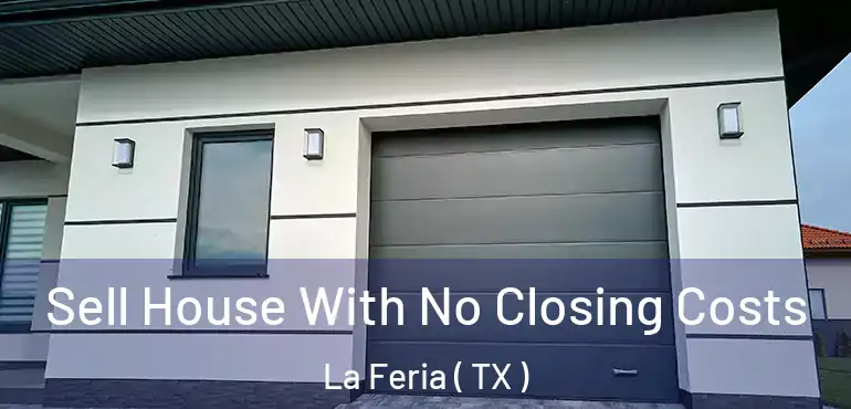  Sell House With No Closing Costs La Feria ( TX )