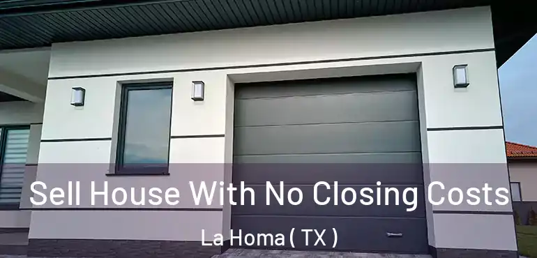  Sell House With No Closing Costs La Homa ( TX )
