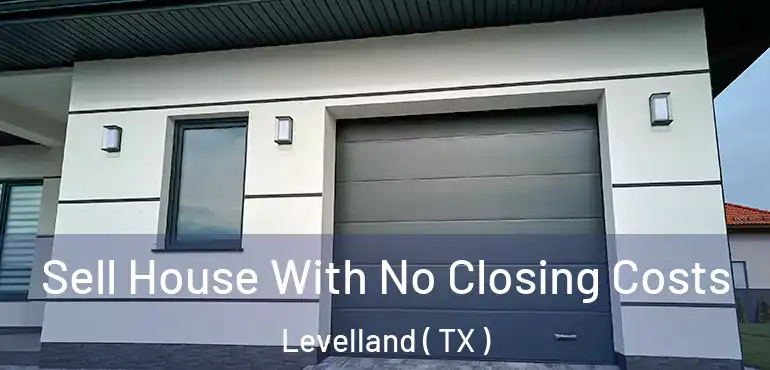  Sell House With No Closing Costs Levelland ( TX )