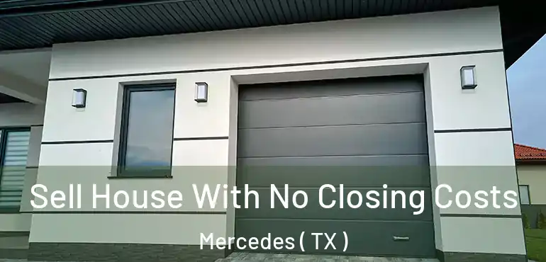  Sell House With No Closing Costs Mercedes ( TX )
