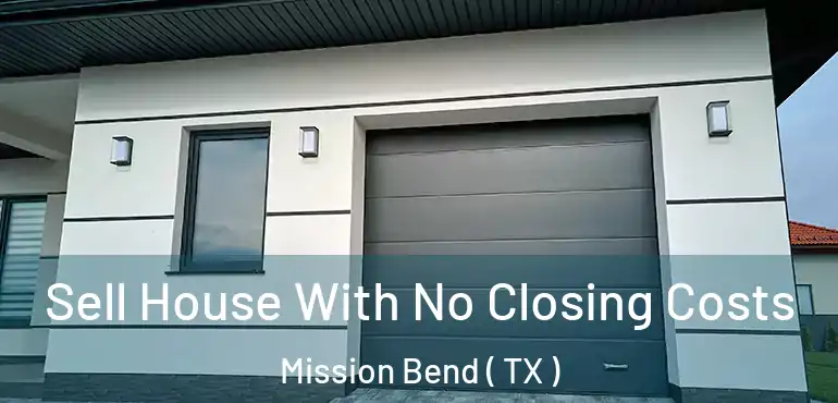  Sell House With No Closing Costs Mission Bend ( TX )