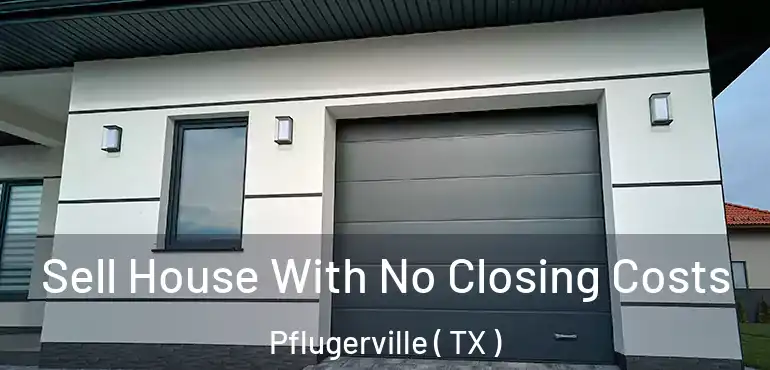  Sell House With No Closing Costs Pflugerville ( TX )
