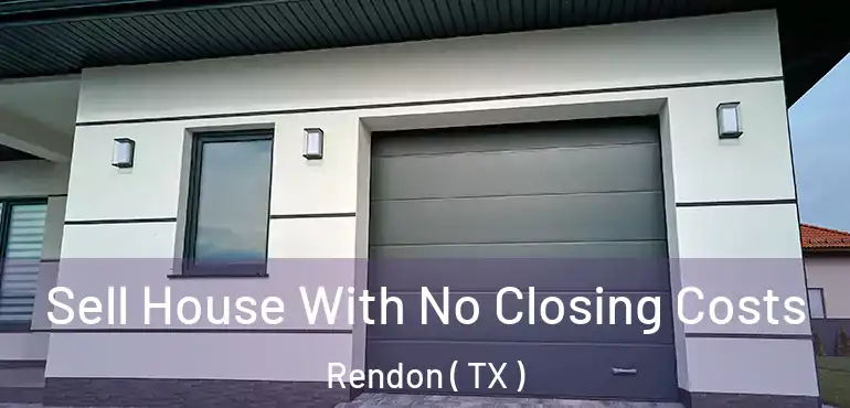  Sell House With No Closing Costs Rendon ( TX )