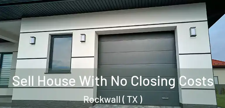  Sell House With No Closing Costs Rockwall ( TX )