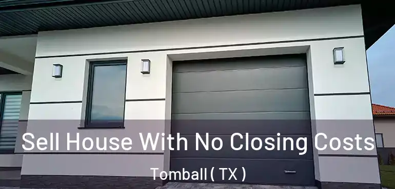  Sell House With No Closing Costs Tomball ( TX )
