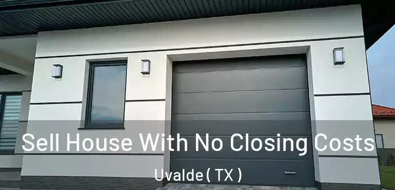  Sell House With No Closing Costs Uvalde ( TX )