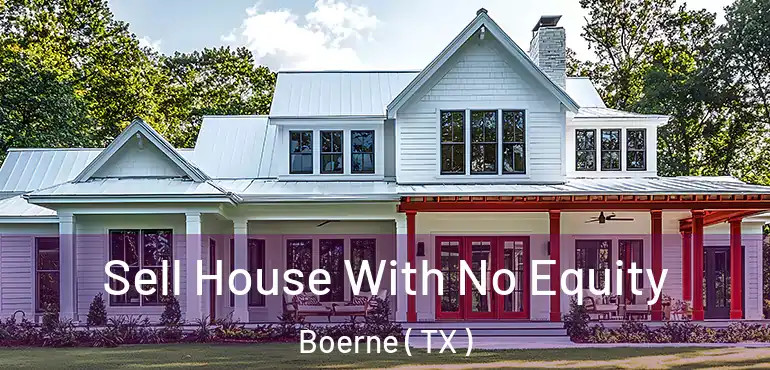  Sell House With No Equity Boerne ( TX )