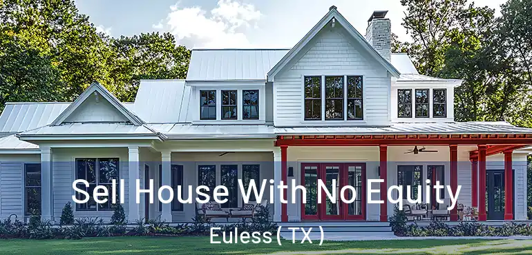  Sell House With No Equity Euless ( TX )