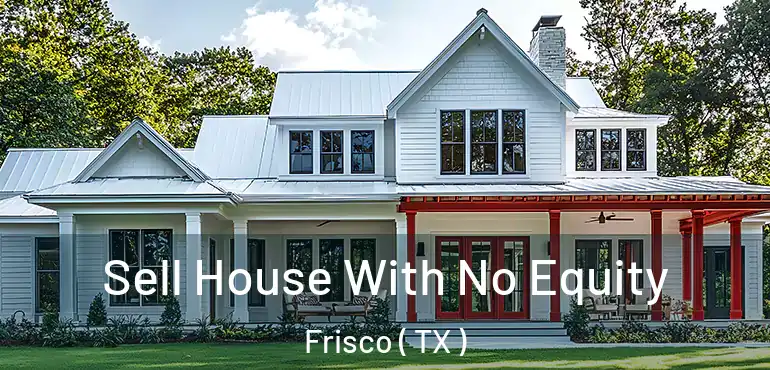  Sell House With No Equity Frisco ( TX )
