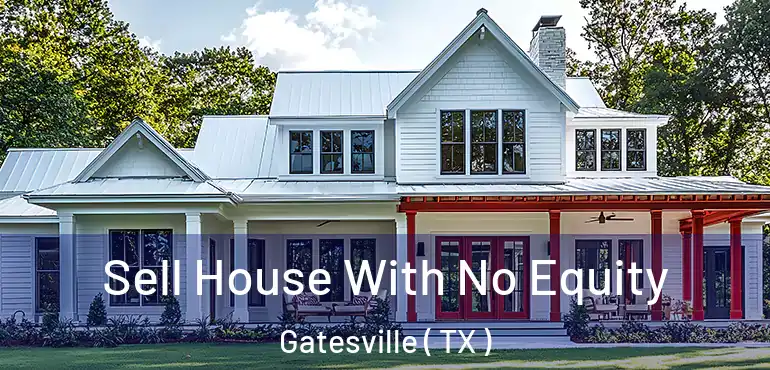  Sell House With No Equity Gatesville ( TX )