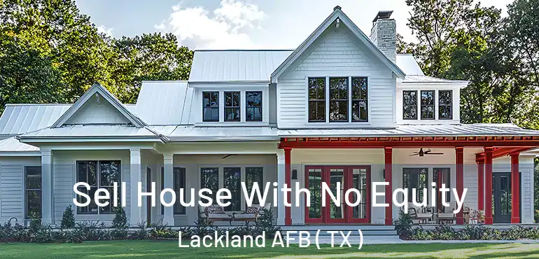  Sell House With No Equity Lackland AFB ( TX )
