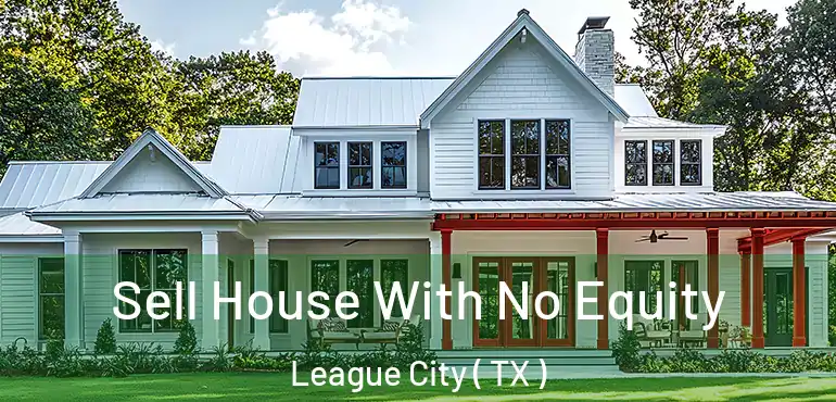 Sell House With No Equity League City ( TX )