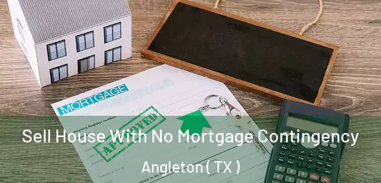  Sell House With No Mortgage Contingency Angleton ( TX )
