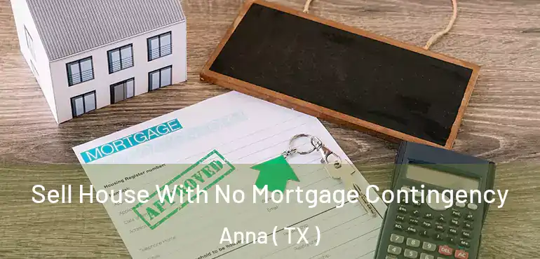  Sell House With No Mortgage Contingency Anna ( TX )