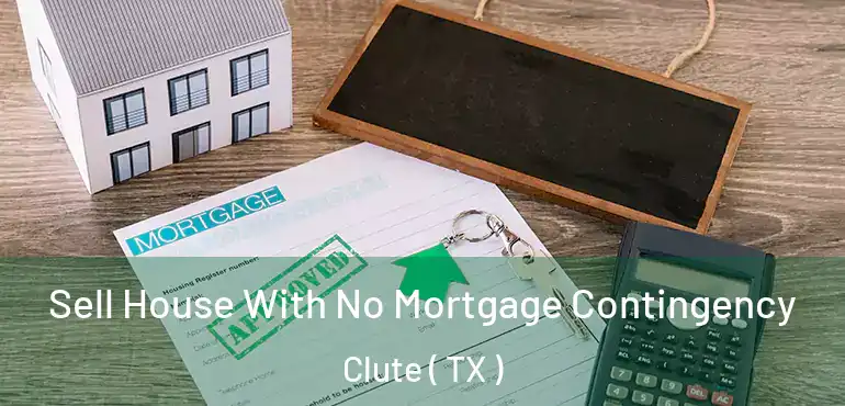  Sell House With No Mortgage Contingency Clute ( TX )