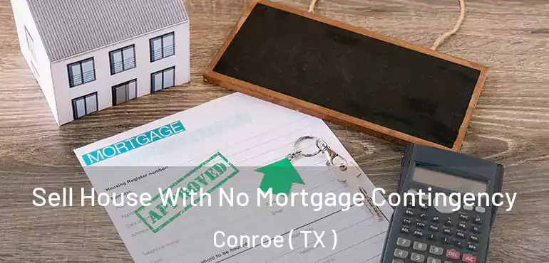  Sell House With No Mortgage Contingency Conroe ( TX )