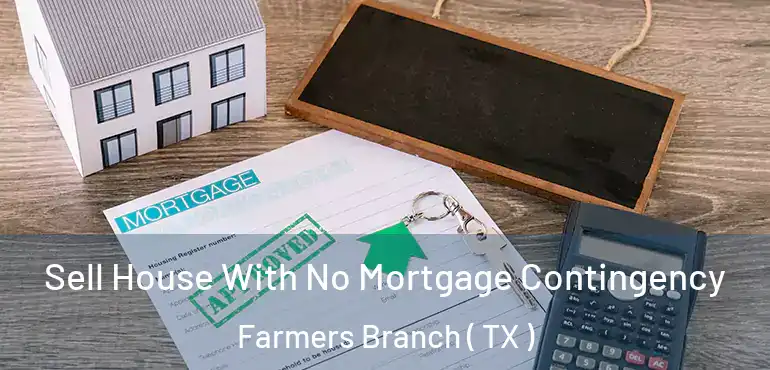  Sell House With No Mortgage Contingency Farmers Branch ( TX )