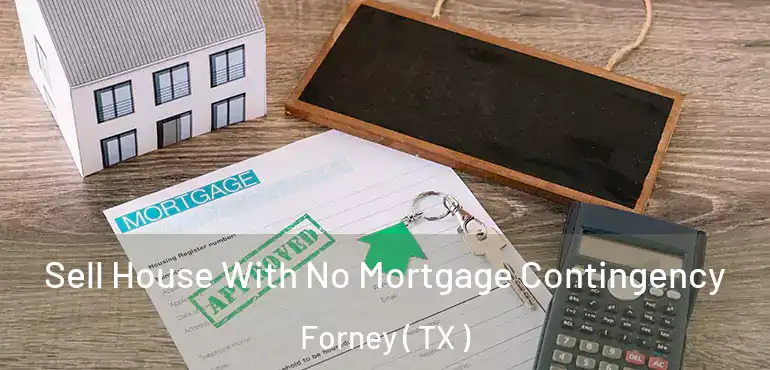  Sell House With No Mortgage Contingency Forney ( TX )