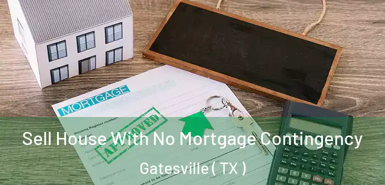  Sell House With No Mortgage Contingency Gatesville ( TX )