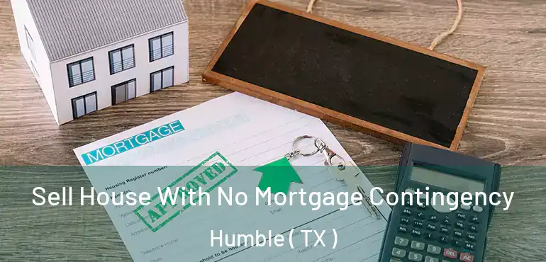  Sell House With No Mortgage Contingency Humble ( TX )