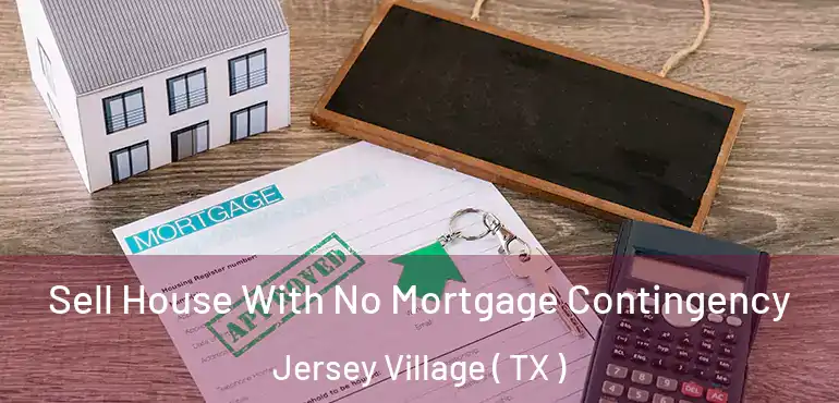  Sell House With No Mortgage Contingency Jersey Village ( TX )