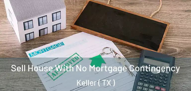  Sell House With No Mortgage Contingency Keller ( TX )