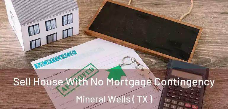  Sell House With No Mortgage Contingency Mineral Wells ( TX )