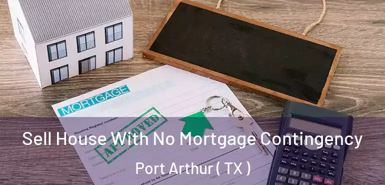  Sell House With No Mortgage Contingency Port Arthur ( TX )