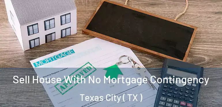  Sell House With No Mortgage Contingency Texas City ( TX )