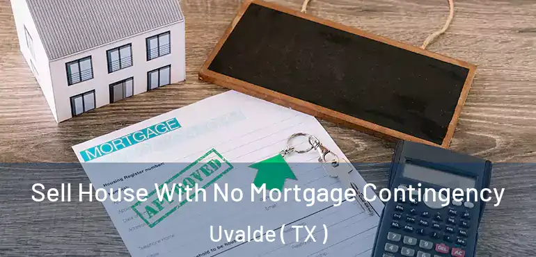  Sell House With No Mortgage Contingency Uvalde ( TX )