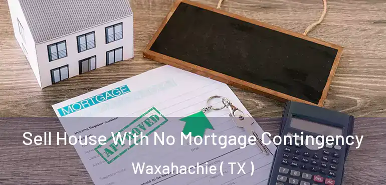  Sell House With No Mortgage Contingency Waxahachie ( TX )