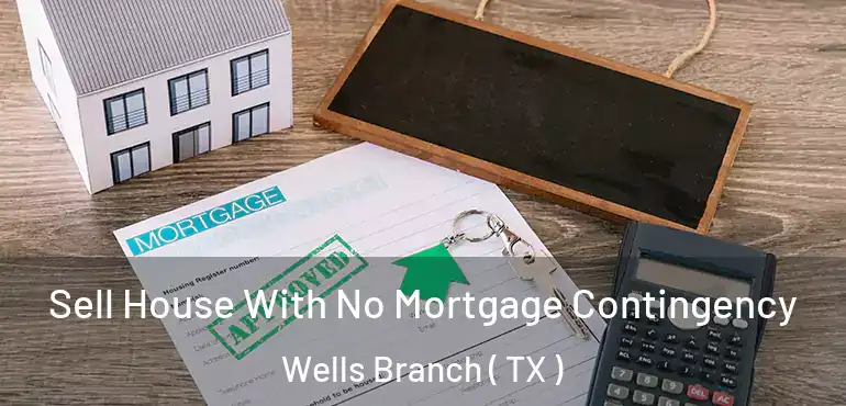  Sell House With No Mortgage Contingency Wells Branch ( TX )