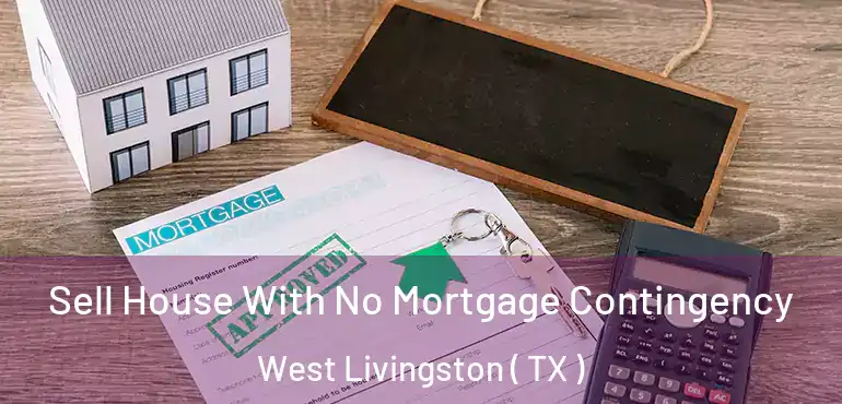 Sell House With No Mortgage Contingency West Livingston ( TX )