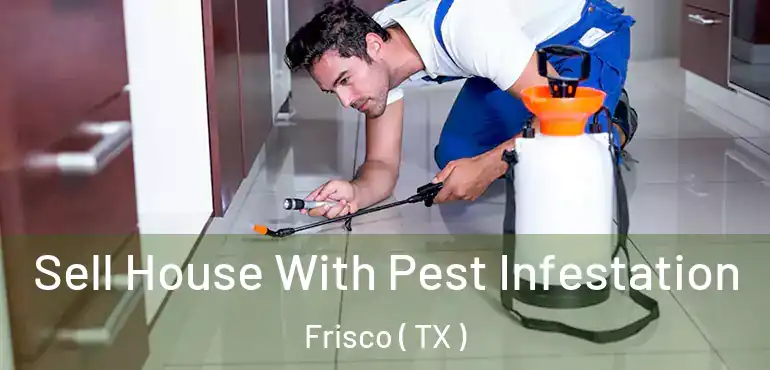  Sell House With Pest Infestation Frisco ( TX )