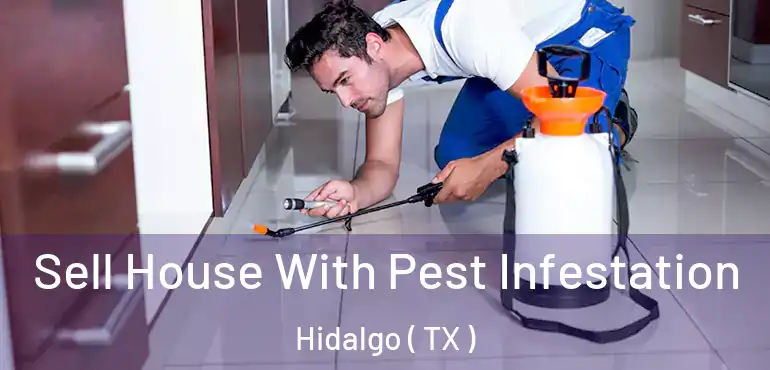  Sell House With Pest Infestation Hidalgo ( TX )