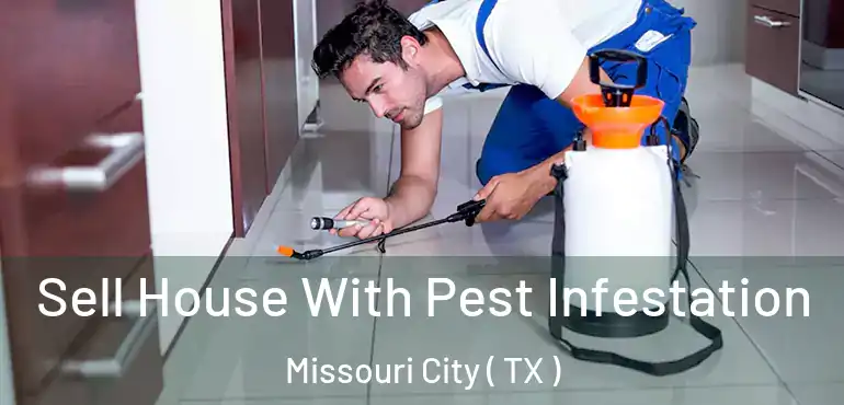  Sell House With Pest Infestation Missouri City ( TX )