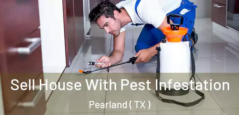  Sell House With Pest Infestation Pearland ( TX )