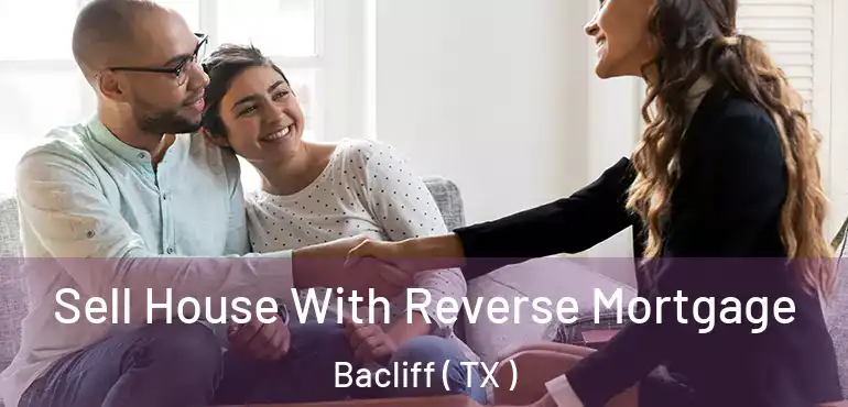  Sell House With Reverse Mortgage Bacliff ( TX )