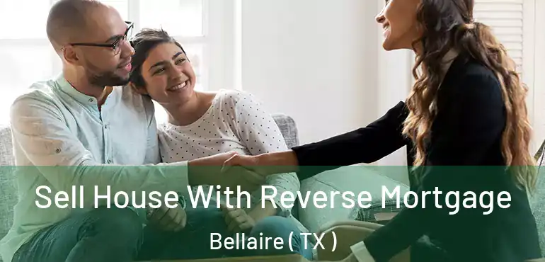  Sell House With Reverse Mortgage Bellaire ( TX )