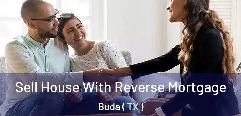  Sell House With Reverse Mortgage Buda ( TX )