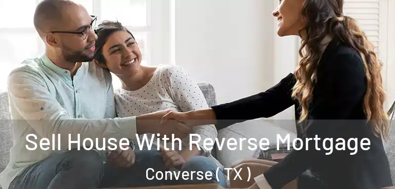  Sell House With Reverse Mortgage Converse ( TX )