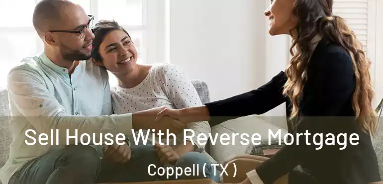  Sell House With Reverse Mortgage Coppell ( TX )