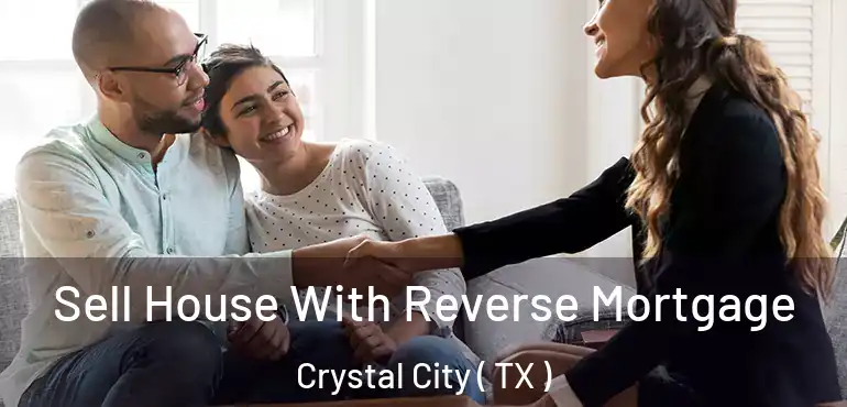  Sell House With Reverse Mortgage Crystal City ( TX )